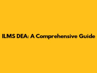 ILMS DEA: A Comprehensive Guide