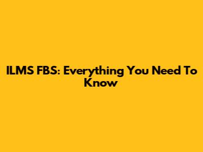 ILMS FBS: Everything You Need To Know