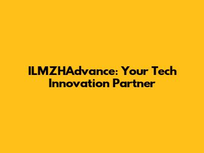 ILMZHAdvance: Your Tech Innovation Partner