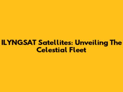 ILYNGSAT Satellites: Unveiling The Celestial Fleet