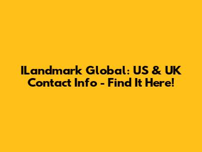 ILandmark Global: US & UK Contact Info - Find It Here!
