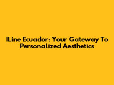 ILine Ecuador: Your Gateway To Personalized Aesthetics