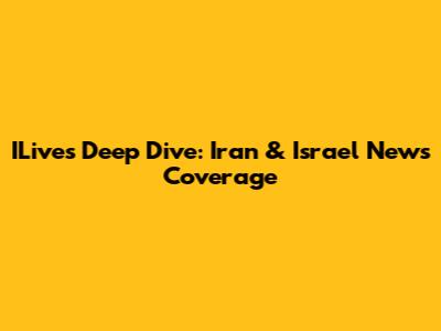 ILive's Deep Dive: Iran & Israel News Coverage