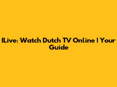 ILive: Watch Dutch TV Online | Your Guide
