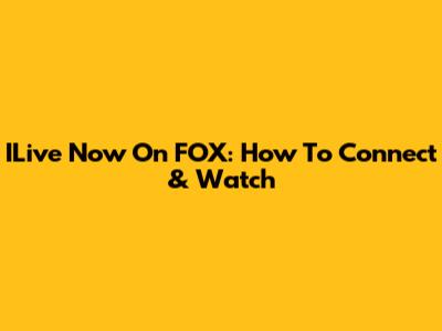 ILive Now On FOX: How To Connect & Watch