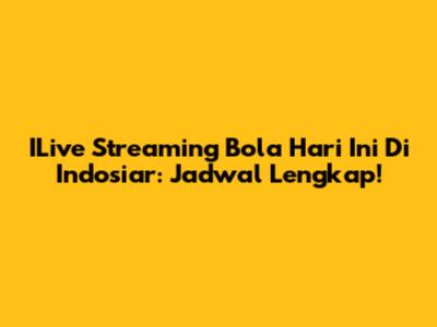 ILive Streaming Bola Hari Ini Di Indosiar: Jadwal Lengkap!