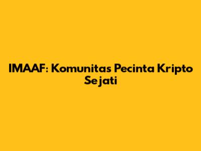 IMAAF: Komunitas Pecinta Kripto Sejati