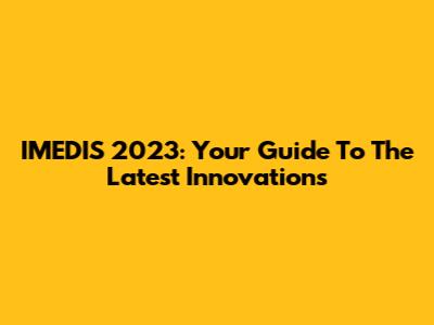 IMEDIS 2023: Your Guide To The Latest Innovations