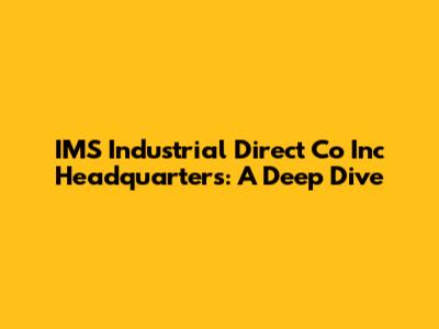 IMS Industrial Direct Co Inc Headquarters: A Deep Dive