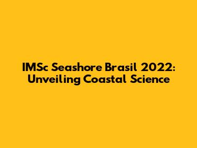 IMSc Seashore Brasil 2022: Unveiling Coastal Science
