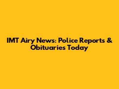 IMT Airy News: Police Reports & Obituaries Today