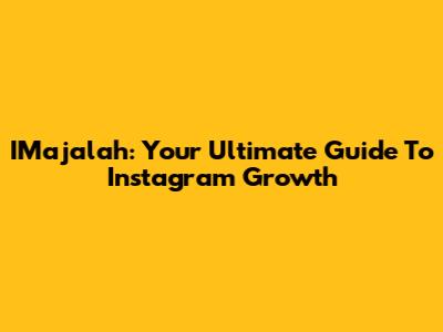 IMajalah: Your Ultimate Guide To Instagram Growth