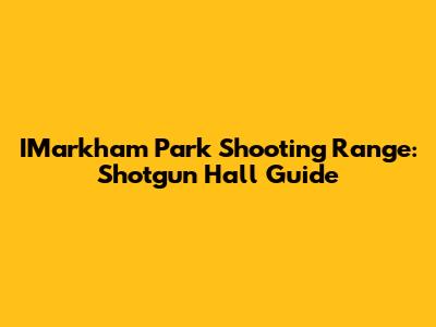 IMarkham Park Shooting Range: Shotgun Hall Guide