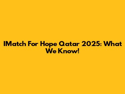 IMatch For Hope Qatar 2025: What We Know!