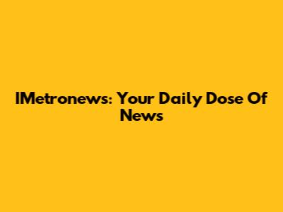 IMetronews: Your Daily Dose Of News