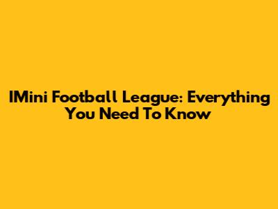 IMini Football League: Everything You Need To Know