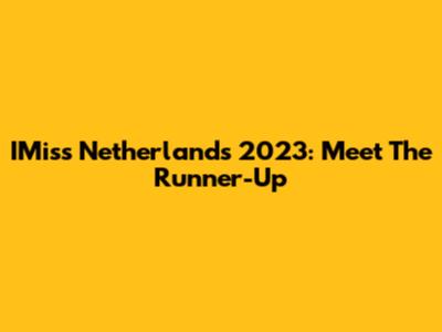 IMiss Netherlands 2023: Meet The Runner-Up