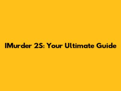 IMurder 2S: Your Ultimate Guide