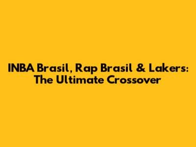 INBA Brasil, Rap Brasil & Lakers: The Ultimate Crossover