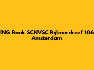 ING Bank SCNVSC Bijlmerdreef 106 Amsterdam