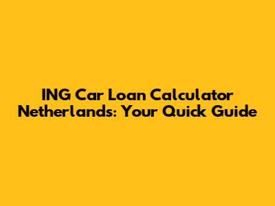 ING Car Loan Calculator Netherlands: Your Quick Guide