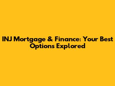INJ Mortgage & Finance: Your Best Options Explored