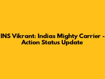 INS Vikrant: India's Mighty Carrier - Action Status Update