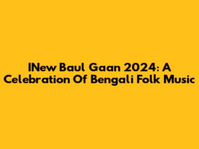 INew Baul Gaan 2024: A Celebration Of Bengali Folk Music