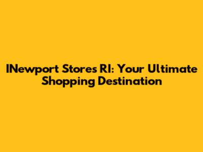 INewport Stores RI: Your Ultimate Shopping Destination