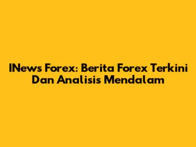 INews Forex: Berita Forex Terkini Dan Analisis Mendalam