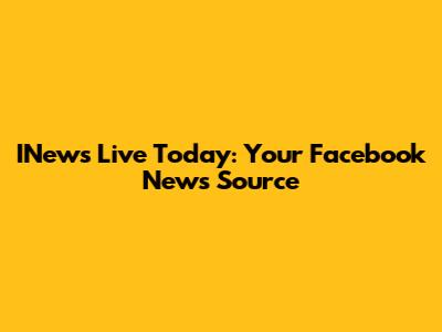 INews Live Today: Your Facebook News Source