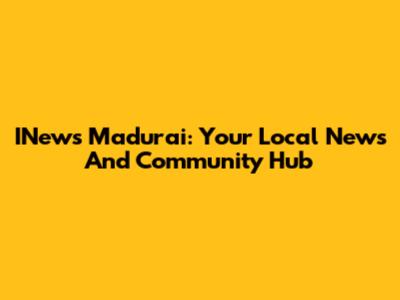 INews Madurai: Your Local News And Community Hub