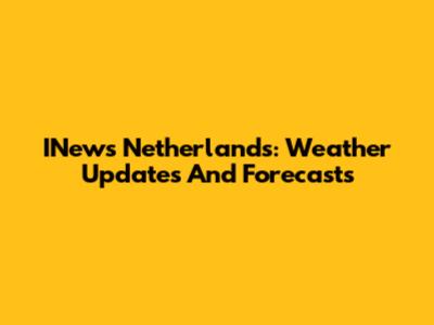INews Netherlands: Weather Updates And Forecasts