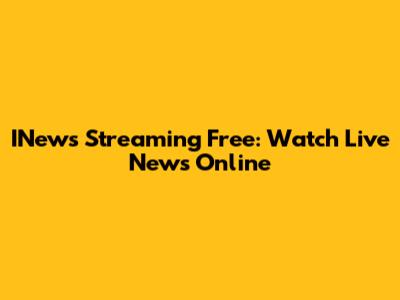 INews Streaming Free: Watch Live News Online