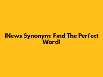 INews Synonym: Find The Perfect Word!