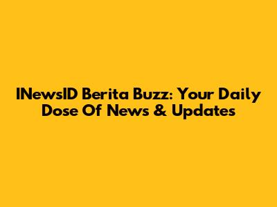 INewsID Berita Buzz: Your Daily Dose Of News & Updates