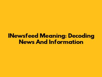 INewsfeed Meaning: Decoding News And Information