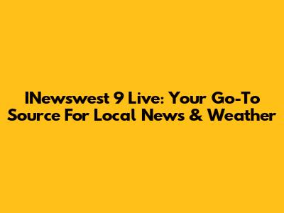 INewswest 9 Live: Your Go-To Source For Local News & Weather