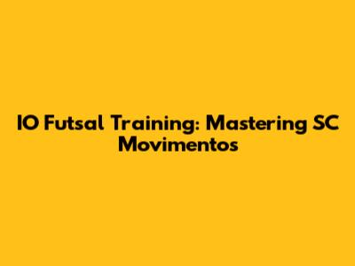 IO Futsal Training: Mastering SC Movimentos