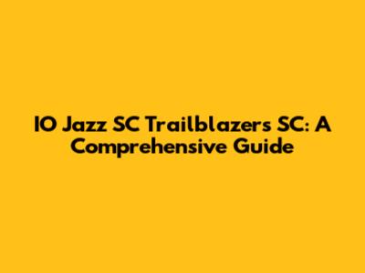IO Jazz SC Trailblazers SC: A Comprehensive Guide
