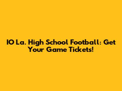 IO La. High School Football: Get Your Game Tickets!