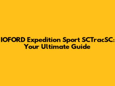 IOFORD Expedition Sport SCTracSC: Your Ultimate Guide