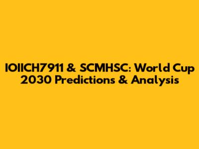 IOIICH7911 & SCMHSC: World Cup 2030 Predictions & Analysis