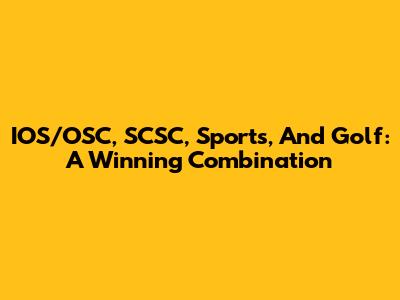 IOS/OSC, SCSC, Sports, And Golf: A Winning Combination