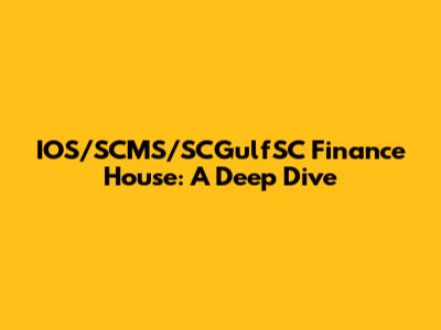 IOS/SCMS/SCGulfSC Finance House: A Deep Dive