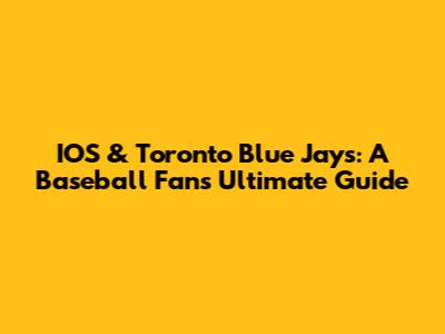 IOS & Toronto Blue Jays: A Baseball Fan's Ultimate Guide