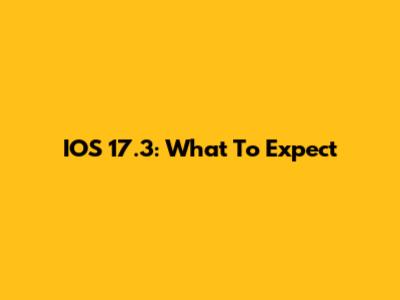 IOS 17.3: What To Expect