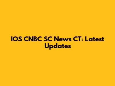 IOS CNBC SC News CT: Latest Updates