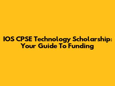 IOS CPSE Technology Scholarship: Your Guide To Funding