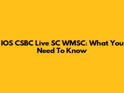 IOS CSBC Live SC WMSC: What You Need To Know